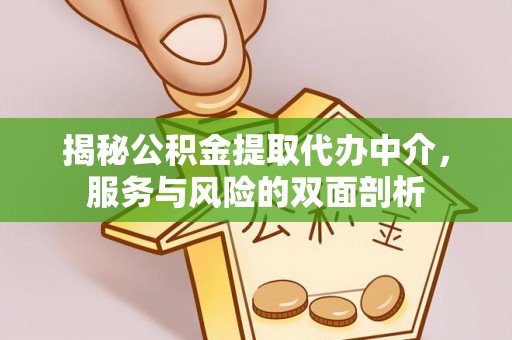九龙揭秘公积金提取代办中介，服务与风险的双面剖析