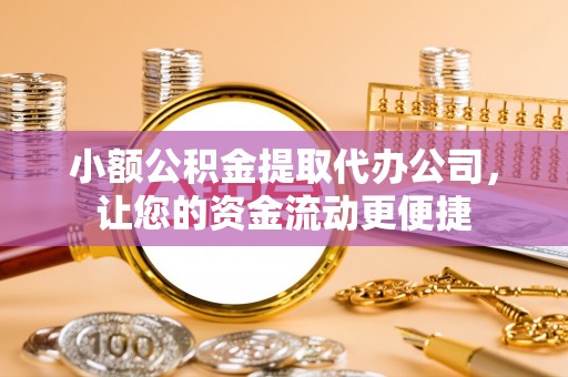 九龙小额公积金提取代办公司，让您的资金流动更便捷