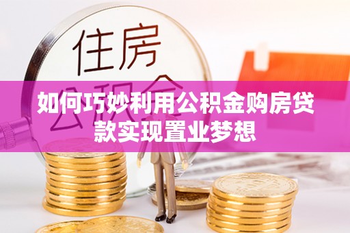 九龙如何巧妙利用公积金购房贷款实现置业梦想