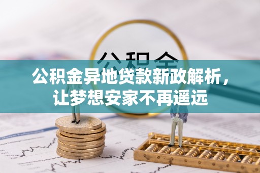 九龙公积金异地贷款新政解析，让梦想安家不再遥远