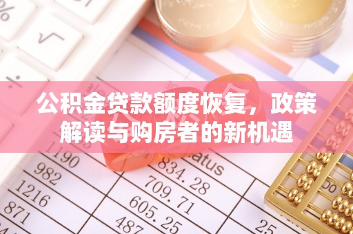 九龙公积金贷款额度恢复，政策解读与购房者的新机遇