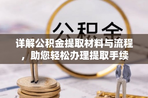 九龙详解公积金提取材料与流程，助您轻松办理提取手续