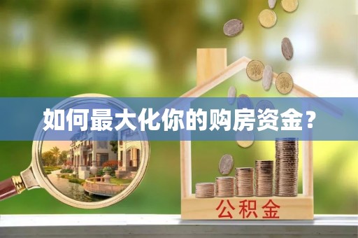 九龙如何最大化你的购房资金？