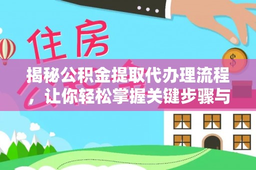 九龙揭秘公积金提取代办理流程，让你轻松掌握关键步骤与注意事项