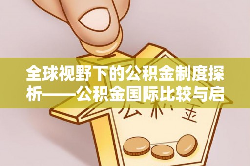 九龙全球视野下的公积金制度探析——公积金国际比较与启示