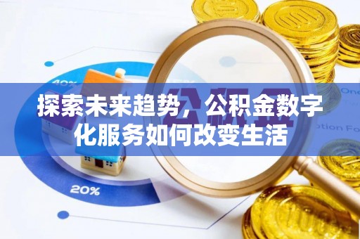 九龙探索未来趋势，公积金数字化服务如何改变生活