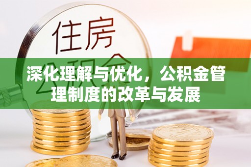 九龙深化理解与优化，公积金管理制度的改革与发展