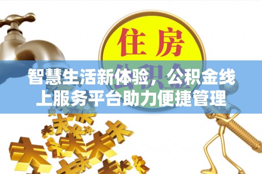 九龙智慧生活新体验，公积金线上服务平台助力便捷管理