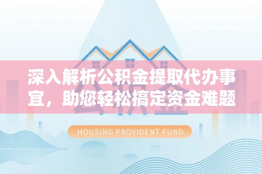 九龙深入解析公积金提取代办事宜，助您轻松搞定资金难题