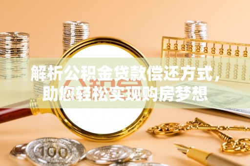 九龙解析公积金贷款偿还方式，助您轻松实现购房梦想