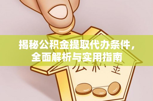 九龙揭秘公积金提取代办条件，全面解析与实用指南