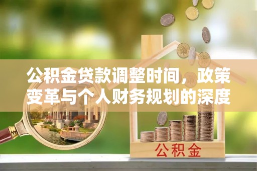 九龙公积金贷款调整时间，政策变革与个人财务规划的深度解析