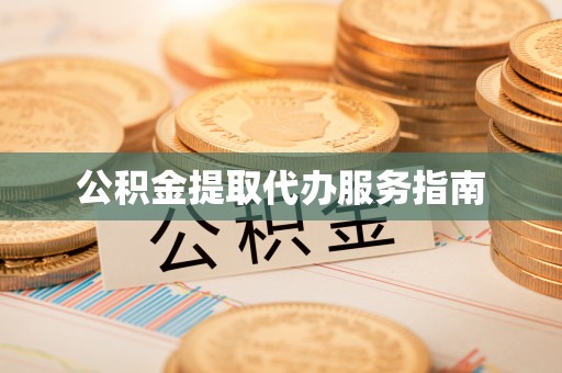 九龙公积金提取代办服务指南