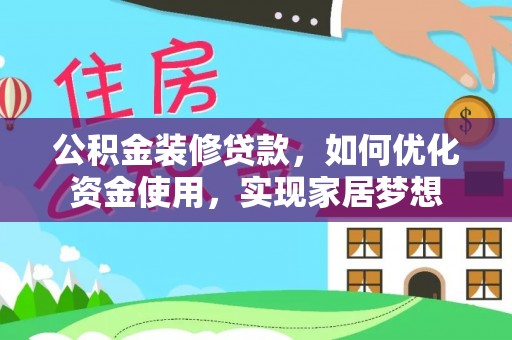 九龙公积金装修贷款，如何优化资金使用，实现家居梦想
