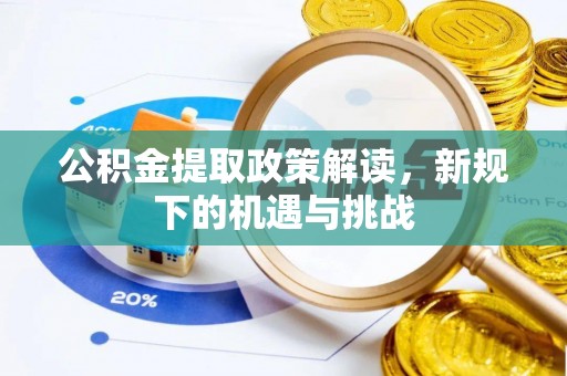 九龙公积金提取政策解读，新规下的机遇与挑战