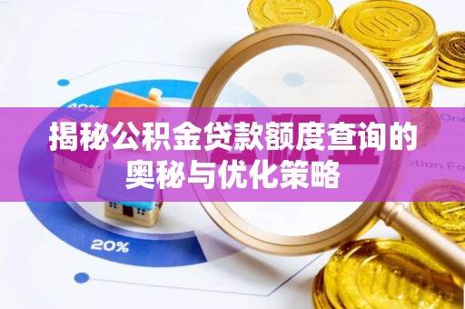 九龙揭秘公积金贷款额度查询的奥秘与优化策略