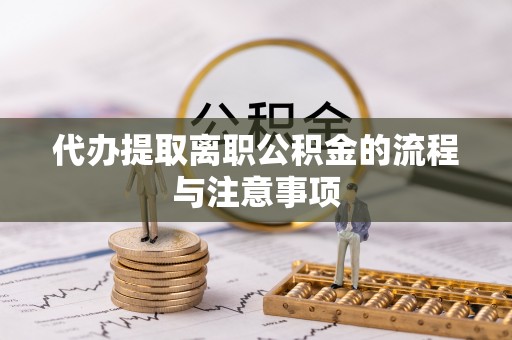 九龙代办提取离职公积金的流程与注意事项