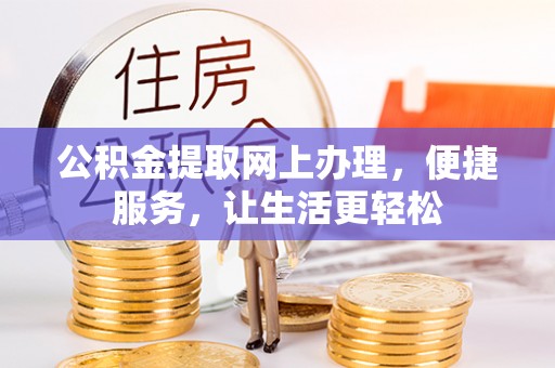 九龙公积金提取网上办理，便捷服务，让生活更轻松