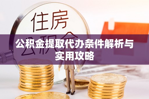 九龙公积金提取代办条件解析与实用攻略