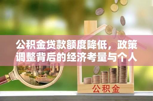 九龙公积金贷款额度降低，政策调整背后的经济考量与个人应对策略