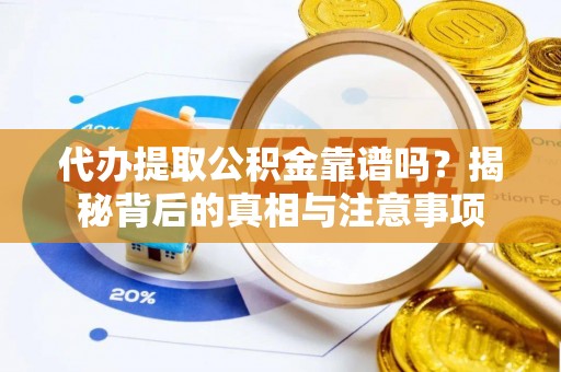 九龙代办提取公积金靠谱吗？揭秘背后的真相与注意事项