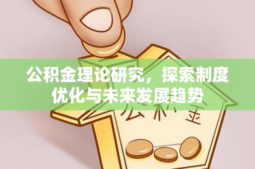 九龙公积金理论研究，探索制度优化与未来发展趋势