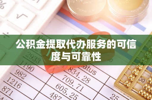 九龙公积金提取代办服务的可信度与可靠性