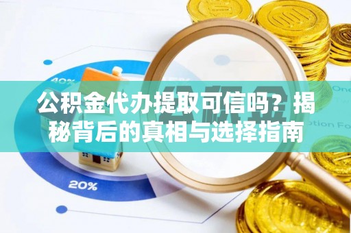 九龙公积金代办提取可信吗？揭秘背后的真相与选择指南