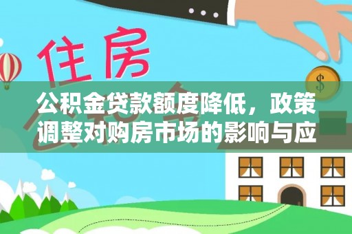 九龙公积金贷款额度降低，政策调整对购房市场的影响与应对策略